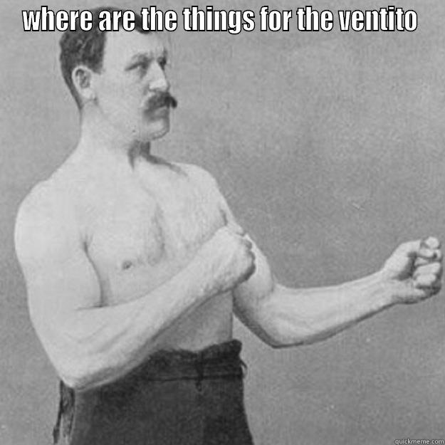 WHERE ARE THE THINGS FOR THE VENTITO  overly manly man