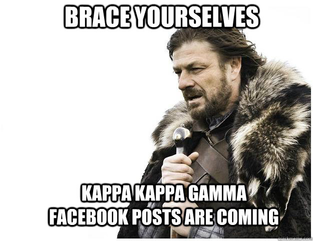 Brace yourselves Kappa Kappa Gamma Facebook posts are coming  Imminent Ned