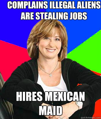 complains illegal aliens are stealing jobs hires Mexican maid   Sheltering Suburban Mom