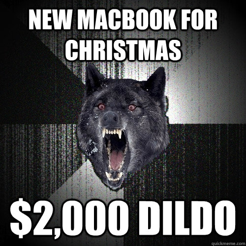 New MacBook for Christmas $2,000 dildo  Insanity Wolf