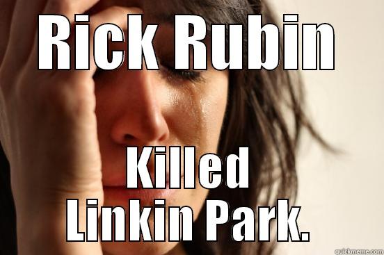RICK RUBIN KILLED LINKIN PARK. First World Problems
