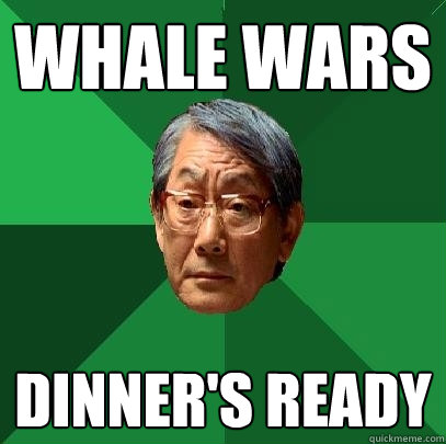 WHALE WARS Dinner's Ready  High Expectations Asian Father