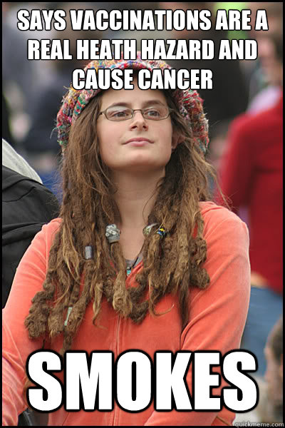 Says vaccinations are a real heath hazard and cause cancer smokes  College Liberal