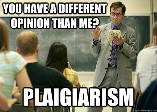 You have a different opinion than me? plaigiarism  