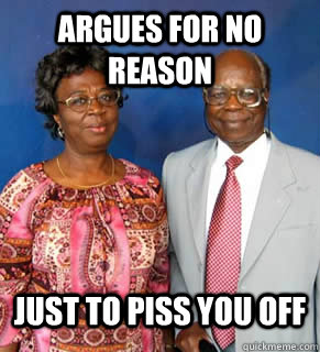 Argues for no reason just to piss you off   African Parents