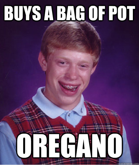 Buys a bag of pot Oregano  - Buys a bag of pot Oregano   Bad Luck Brian