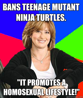 Bans Teenage Mutant Ninja Turtles. 