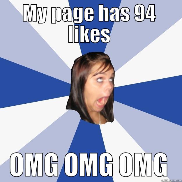 Yay me!!! - MY PAGE HAS 94 LIKES OMG OMG OMG Annoying Facebook Girl