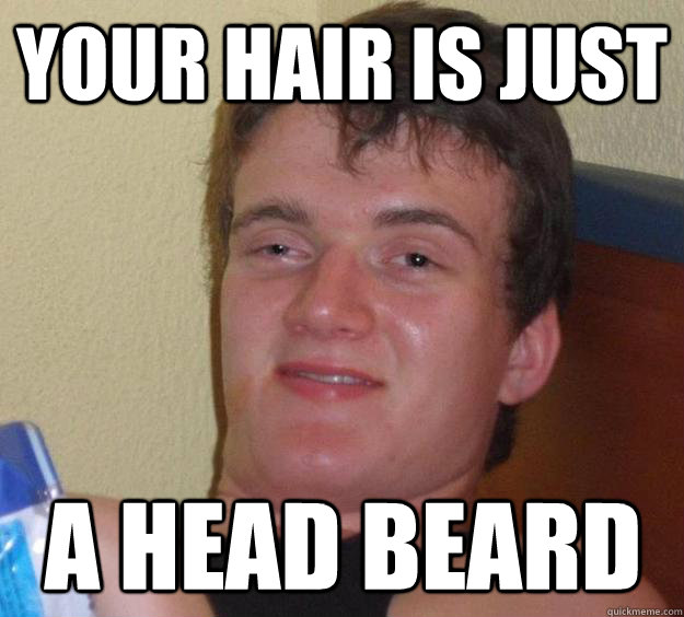 your hair is just a head beard - your hair is just a head beard  10 Guy