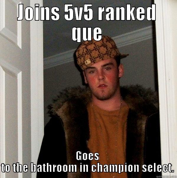 JOINS 5V5 RANKED QUE GOES TO THE BATHROOM IN CHAMPION SELECT. Scumbag Steve