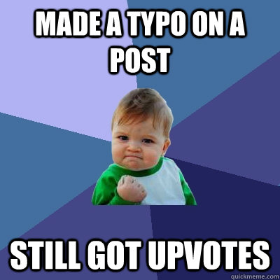 Made a typo on a post Still got upvotes  Success Kid