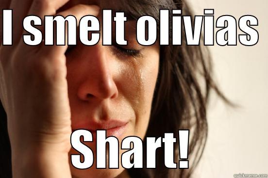 I SMELT OLIVIAS  SHART! First World Problems