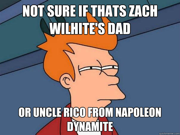 Not SUre if thats Zach Wilhite's Dad or Uncle Rico from Napoleon Dynamite  Futurama Fry