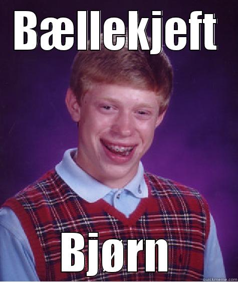 BÆLLEKJEFT BJØRN Bad Luck Brian