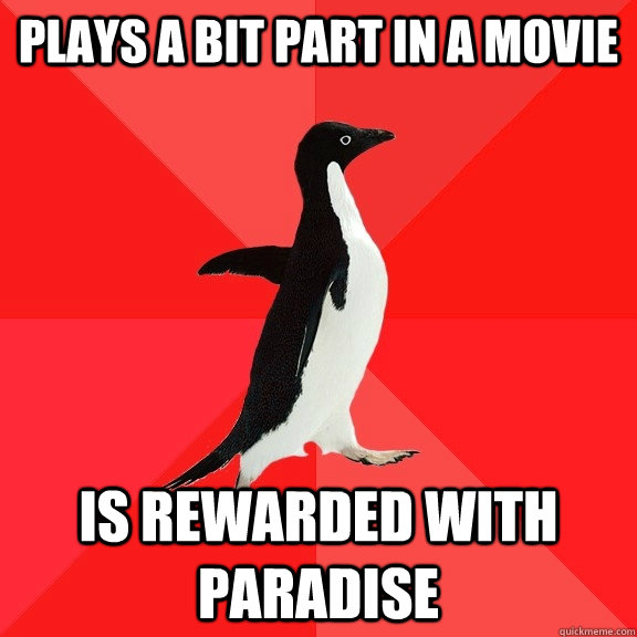 Plays a bit part in a movie Is rewarded with paradise  Socially Awesome Penguin