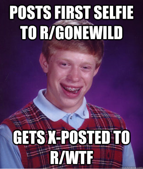 Posts first Selfie to r/gonewild gets x-posted to r/wtf  Bad Luck Brian