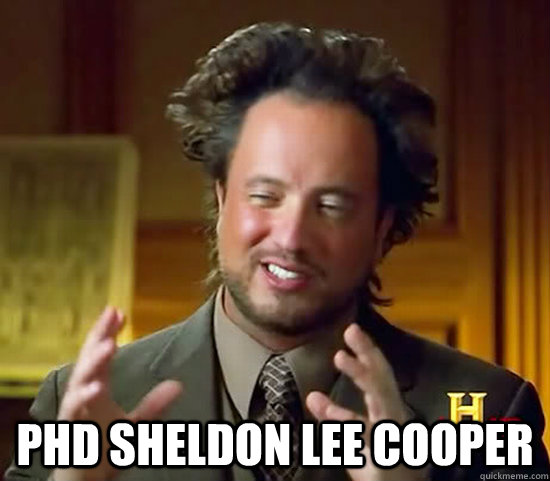  PHD Sheldon lee cooper  Ancient Aliens