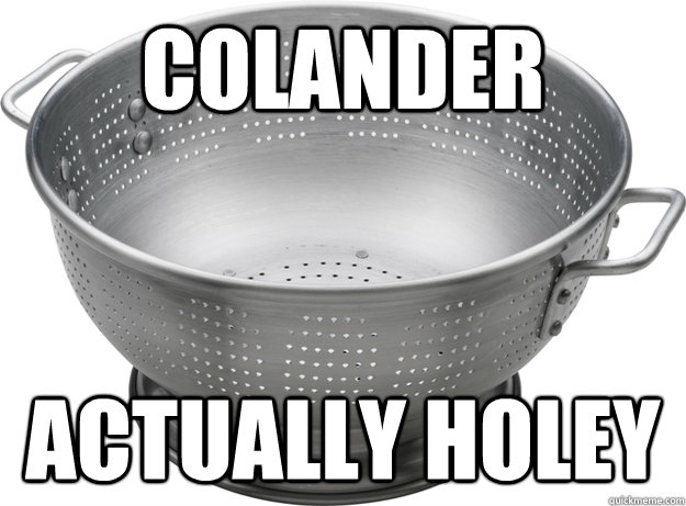 Colander actually holey - Colander actually holey  Holey Sieve