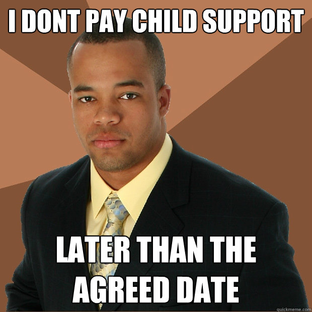 I dont pay child support Later than the agreed date  Successful Black Man