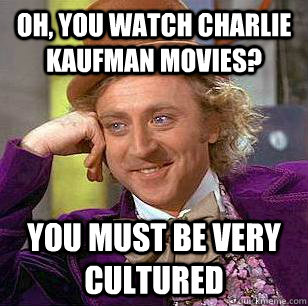 Oh, you watch Charlie kaufman movies? you must be very cultured - Oh, you watch Charlie kaufman movies? you must be very cultured  Condescending Wonka