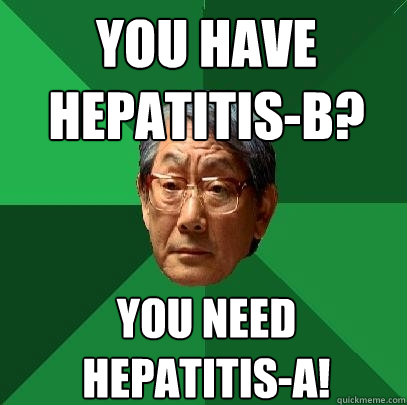 you have hepatitis-B? you need hepatitis-a! - you have hepatitis-B? you need hepatitis-a!  High Expectations Asian Father