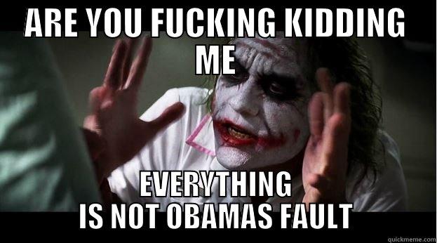 ru shitting me - ARE YOU FUCKING KIDDING ME EVERYTHING IS NOT OBAMAS FAULT Joker Mind Loss