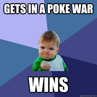 gets in a poke war wins  Success Kid