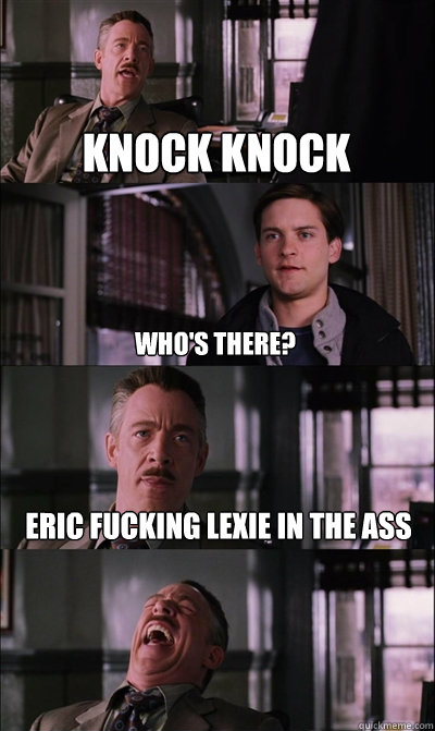 knock knock who's there? eric fucking lexie in the ass   JJ Jameson