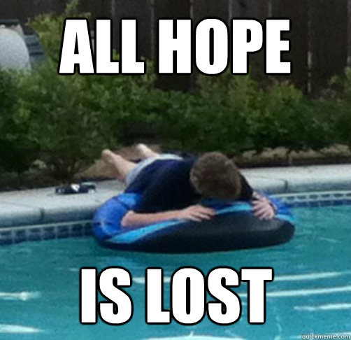 All Hope Is Lost Hopeless Pool Guy Quickmeme