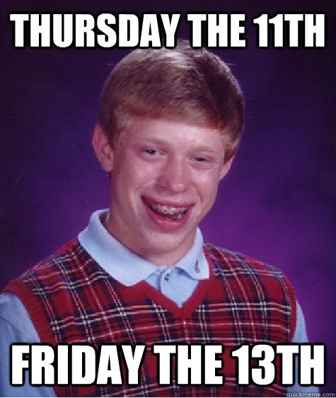 Thursday the 11th Friday the 13th  Bad Luck Brian