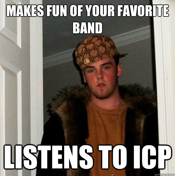 mAKES FUN OF YOUR FAVORITE BAND lISTENS TO iCP  Scumbag Steve