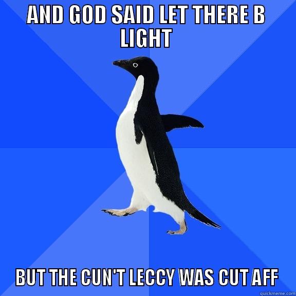 AND GOD SAID LET THERE B LIGHT BUT THE CUN'T LECCY WAS CUT AFF Socially Awkward Penguin