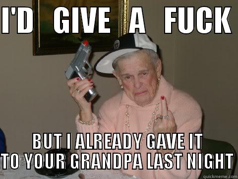 I'D   GIVE   A   FUCK  BUT I ALREADY GAVE IT TO YOUR GRANDPA LAST NIGHT Misc