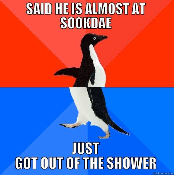 SAID HE IS ALMOST AT SOOKDAE JUST GOT OUT OF THE SHOWER Socially Awesome Awkward Penguin