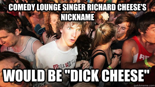 Comedy Lounge Singer Richard Cheese's nickname would be 