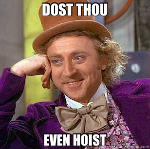 DOST THOU EVEN HOIST  Condescending Wonka