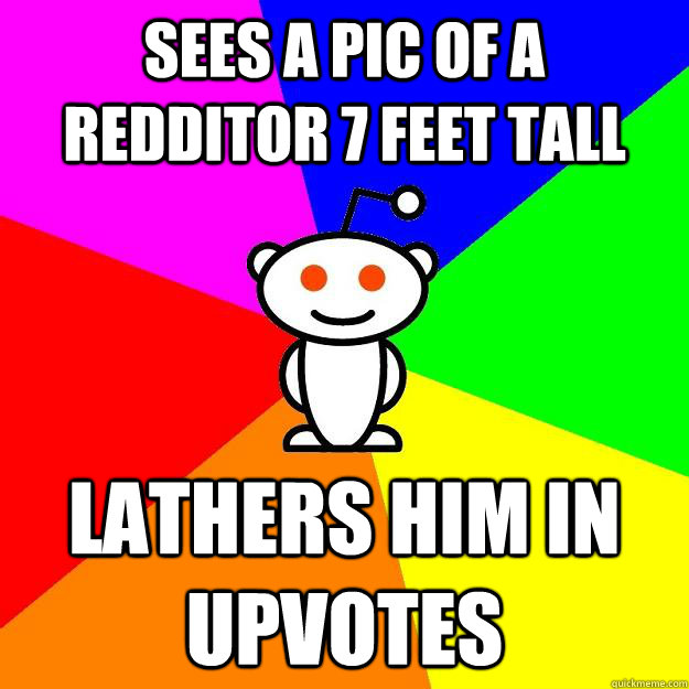 sees a pic of a redditor 7 feet tall lathers him in upvotes  Reddit Alien