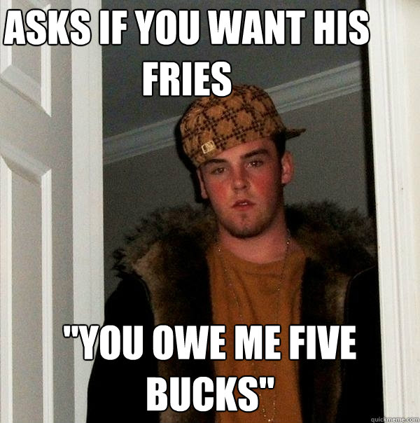 Asks if you want his fries 