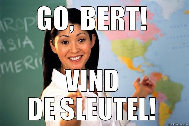 find the key, you beautful asshole! - GO, BERT! VIND DE SLEUTEL! Unhelpful High School Teacher