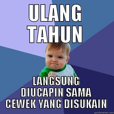 ULANG TAHUN LANGSUNG DIUCAPIN SAMA CEWEK YANG DISUKAIN Success Kid