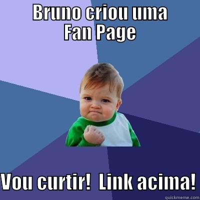          BRUNO CRIOU UMA          FAN PAGE  VOU CURTIR!  LINK ACIMA! Success Kid