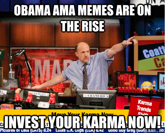 Obama AMA memes are on the rise Invest your karma now!  Mad Karma with Jim Cramer