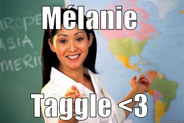 MÉLANIE TAGGLE <3 Unhelpful High School Teacher