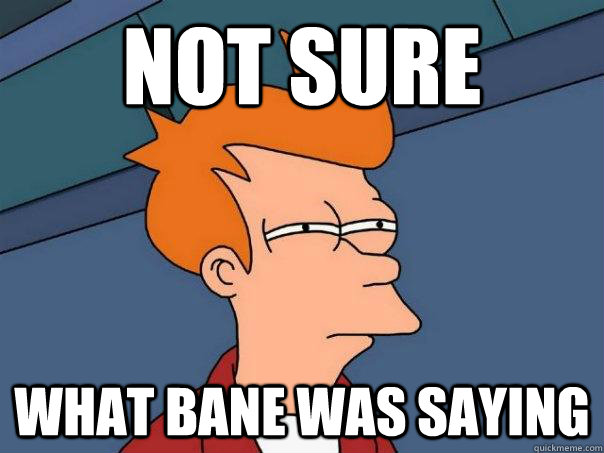 not sure what bane was saying  Futurama Fry