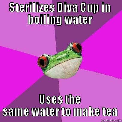 STERILIZES DIVA CUP IN BOILING WATER USES THE SAME WATER TO MAKE TEA Foul Bachelorette Frog