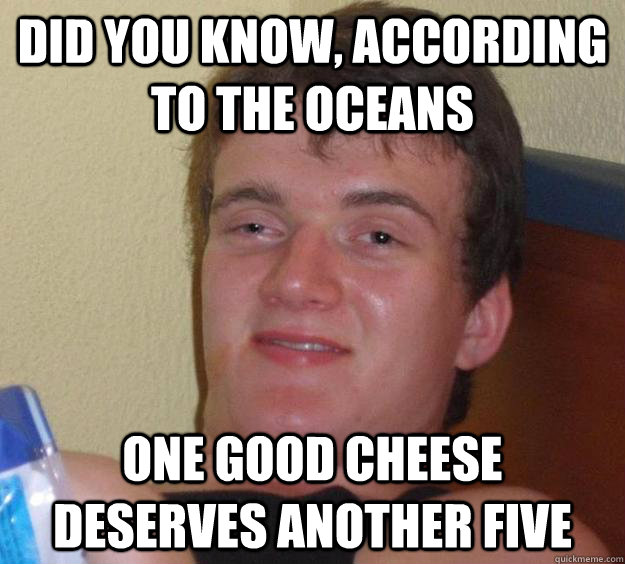 did you know, according to the oceans one good cheese deserves another five  10 Guy