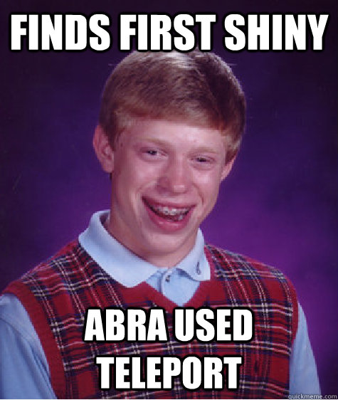 Finds first shiny abra used teleport  Bad Luck Brian