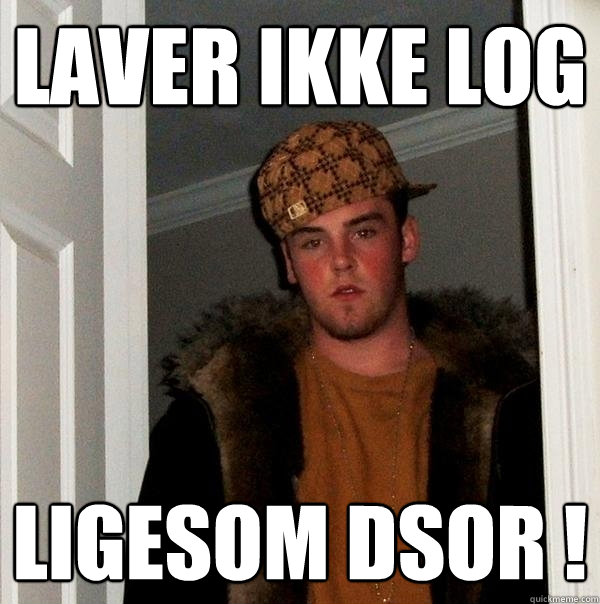 Laver ikke log Ligesom DSOR ! - Laver ikke log Ligesom DSOR !  Scumbag Steve