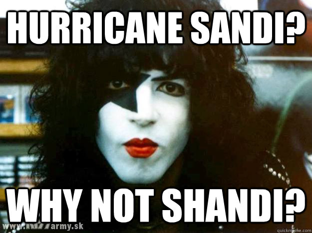 hurricane sandi? why not shandi? - hurricane sandi? why not shandi?  kissociated Paul Stanley