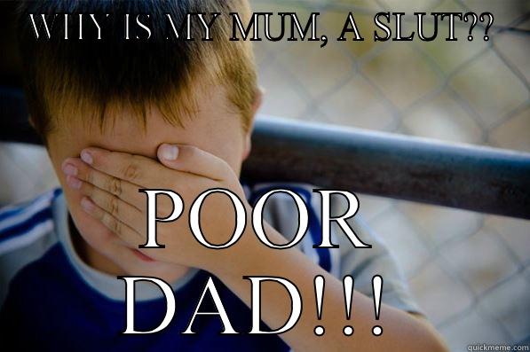 MUMS A SLUT - WHY IS MY MUM, A SLUT?? POOR DAD!!! Confession kid